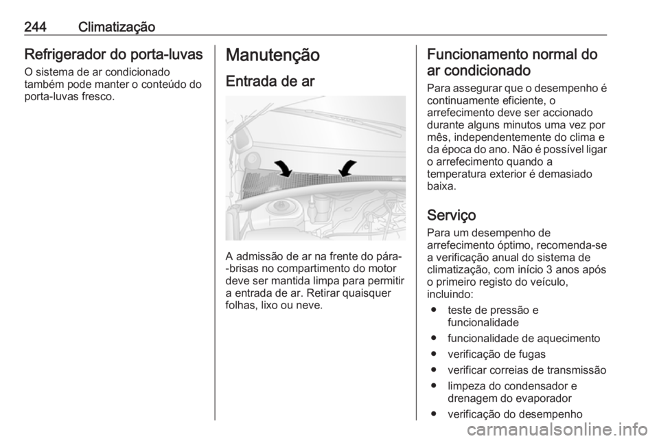 OPEL MOVANO_B 2020 Manual de Instruções (in Portugues) 244ClimatizaçãoRefrigerador do porta-luvasO sistema de ar condicionado
também pode manter o conteúdo do
porta-luvas fresco.Manutenção
Entrada de ar
A admissão de ar na frente do pára-
-brisas OPEL MOVANO_B 2020 Manual de Instruções (in Portugues) 244ClimatizaçãoRefrigerador do porta-luvasO sistema de ar condicionado
também pode manter o conteúdo do
porta-luvas fresco.Manutenção
Entrada de ar
A admissão de ar na frente do pára-
-brisas