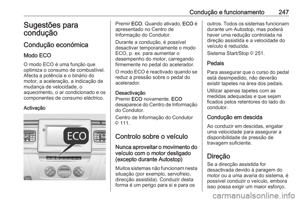 OPEL MOVANO_B 2020 Manual de Instruções (in Portugues) Condução e funcionamento247Sugestões para
condução
Condução económica Modo ECO
O modo ECO é uma função que
optimiza o consumo de combustível.
Afecta a potência e o binário do
motor, a ac OPEL MOVANO_B 2020 Manual de Instruções (in Portugues) Condução e funcionamento247Sugestões para
condução
Condução económica Modo ECO
O modo ECO é uma função que
optimiza o consumo de combustível.
Afecta a potência e o binário do
motor, a ac
