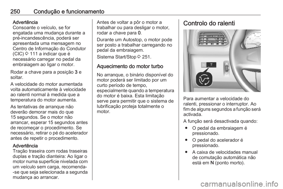 OPEL MOVANO_B 2020 Manual de Instruções (in Portugues) 250Condução e funcionamentoAdvertência
Consoante o veículo, se for
engatada uma mudança durante a
pré-incandescência, poderá ser
apresentada uma mensagem no
Centro de Informação do Condutor
OPEL MOVANO_B 2020 Manual de Instruções (in Portugues) 250Condução e funcionamentoAdvertência
Consoante o veículo, se for
engatada uma mudança durante a
pré-incandescência, poderá ser
apresentada uma mensagem no
Centro de Informação do Condutor