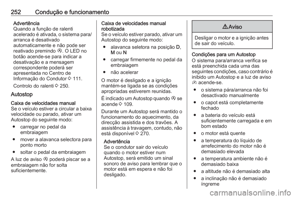 OPEL MOVANO_B 2020 Manual de Instruções (in Portugues) 252Condução e funcionamentoAdvertência
Quando a função de ralenti
acelerado é ativada, o sistema para/ arranca é desativado
automaticamente e não pode ser
reativado premindo Ï. O LED no
bot OPEL MOVANO_B 2020 Manual de Instruções (in Portugues) 252Condução e funcionamentoAdvertência
Quando a função de ralenti
acelerado é ativada, o sistema para/ arranca é desativado
automaticamente e não pode ser
reativado premindo Ï. O LED no
bot