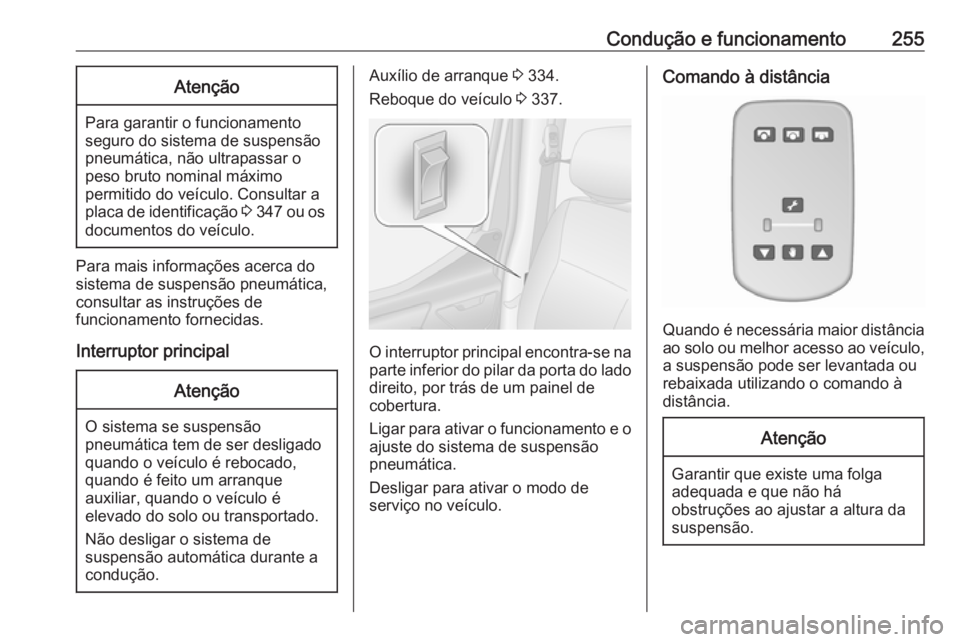 OPEL MOVANO_B 2020 Manual de Instruções (in Portugues) Condução e funcionamento255Atenção
Para garantir o funcionamento
seguro do sistema de suspensão
pneumática, não ultrapassar o
peso bruto nominal máximo
permitido do veículo. Consultar a
placa OPEL MOVANO_B 2020 Manual de Instruções (in Portugues) Condução e funcionamento255Atenção
Para garantir o funcionamento
seguro do sistema de suspensão
pneumática, não ultrapassar o
peso bruto nominal máximo
permitido do veículo. Consultar a
placa