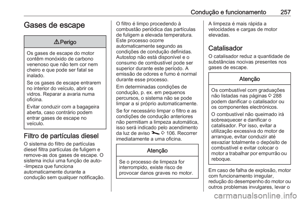 OPEL MOVANO_B 2020 Manual de Instruções (in Portugues) Condução e funcionamento257Gases de escape9Perigo
Os gases de escape do motor
contêm monóxido de carbono
venenoso que não tem cor nem
cheiro e que pode ser fatal se
inalado.
Se os gases de escape OPEL MOVANO_B 2020 Manual de Instruções (in Portugues) Condução e funcionamento257Gases de escape9Perigo
Os gases de escape do motor
contêm monóxido de carbono
venenoso que não tem cor nem
cheiro e que pode ser fatal se
inalado.
Se os gases de escape