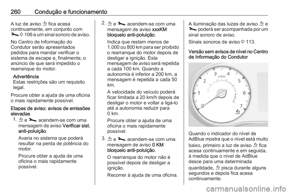 OPEL MOVANO_B 2020 Manual de Instruções (in Portugues) 260Condução e funcionamentoA luz de aviso ú fica acesa
continuamente, em conjunto com
j 3 106 e um sinal sonoro de aviso.
No Centro de Informação do
Condutor serão apresentados
pedidos para m OPEL MOVANO_B 2020 Manual de Instruções (in Portugues) 260Condução e funcionamentoA luz de aviso ú fica acesa
continuamente, em conjunto com
j 3 106 e um sinal sonoro de aviso.
No Centro de Informação do
Condutor serão apresentados
pedidos para m