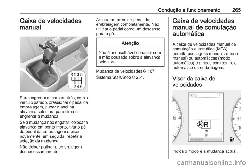 OPEL MOVANO_B 2020 Manual de Instruções (in Portugues) Condução e funcionamento265Caixa de velocidades
manual
Para engrenar a marcha-atrás, com o
veículo parado, pressionar o pedal da embraiagem, puxar o anel na
alavanca selectora para cima e
engrenar OPEL MOVANO_B 2020 Manual de Instruções (in Portugues) Condução e funcionamento265Caixa de velocidades
manual
Para engrenar a marcha-atrás, com o
veículo parado, pressionar o pedal da embraiagem, puxar o anel na
alavanca selectora para cima e
engrenar