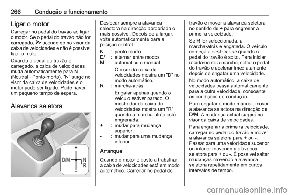 OPEL MOVANO_B 2020 Manual de Instruções (in Portugues) 266Condução e funcionamentoLigar o motor
Carregar no pedal do travão ao ligar
o motor. Se o pedal do travão não for
carregado, T acende-se no visor da
caixa de velocidades e não é possível li OPEL MOVANO_B 2020 Manual de Instruções (in Portugues) 266Condução e funcionamentoLigar o motor
Carregar no pedal do travão ao ligar
o motor. Se o pedal do travão não for
carregado, T acende-se no visor da
caixa de velocidades e não é possível li
