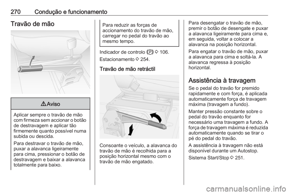 OPEL MOVANO_B 2020 Manual de Instruções (in Portugues) 270Condução e funcionamentoTravão de mão9Aviso
Aplicar sempre o travão de mão
com firmeza sem accionar o botão
de destravagem e aplicar tão
firmemente quanto possível numa subida ou descida.
OPEL MOVANO_B 2020 Manual de Instruções (in Portugues) 270Condução e funcionamentoTravão de mão9Aviso
Aplicar sempre o travão de mão
com firmeza sem accionar o botão
de destravagem e aplicar tão
firmemente quanto possível numa subida ou descida.
