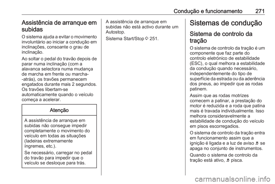 OPEL MOVANO_B 2020 Manual de Instruções (in Portugues) Condução e funcionamento271Assistência de arranque emsubidas
O sistema ajuda a evitar o movimento
involuntário ao iniciar a condução em inclinações, consoante o grau de
inclinação.
Ao soltar OPEL MOVANO_B 2020 Manual de Instruções (in Portugues) Condução e funcionamento271Assistência de arranque emsubidas
O sistema ajuda a evitar o movimento
involuntário ao iniciar a condução em inclinações, consoante o grau de
inclinação.
Ao soltar