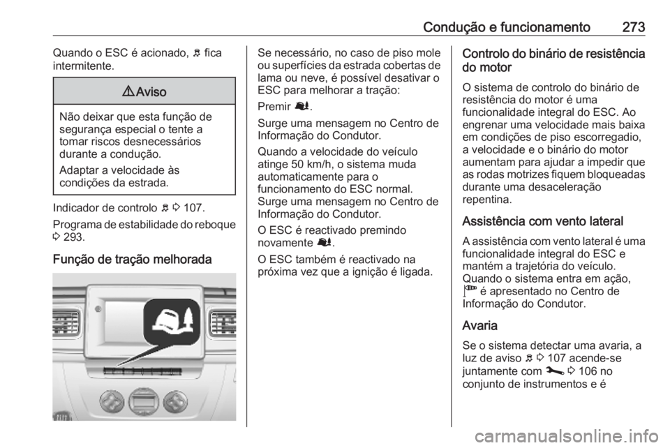 OPEL MOVANO_B 2020 Manual de Instruções (in Portugues) Condução e funcionamento273Quando o ESC é acionado, b fica
intermitente.9 Aviso
Não deixar que esta função de
segurança especial o tente a
tomar riscos desnecessários
durante a condução.
Ada OPEL MOVANO_B 2020 Manual de Instruções (in Portugues) Condução e funcionamento273Quando o ESC é acionado, b fica
intermitente.9 Aviso
Não deixar que esta função de
segurança especial o tente a
tomar riscos desnecessários
durante a condução.
Ada