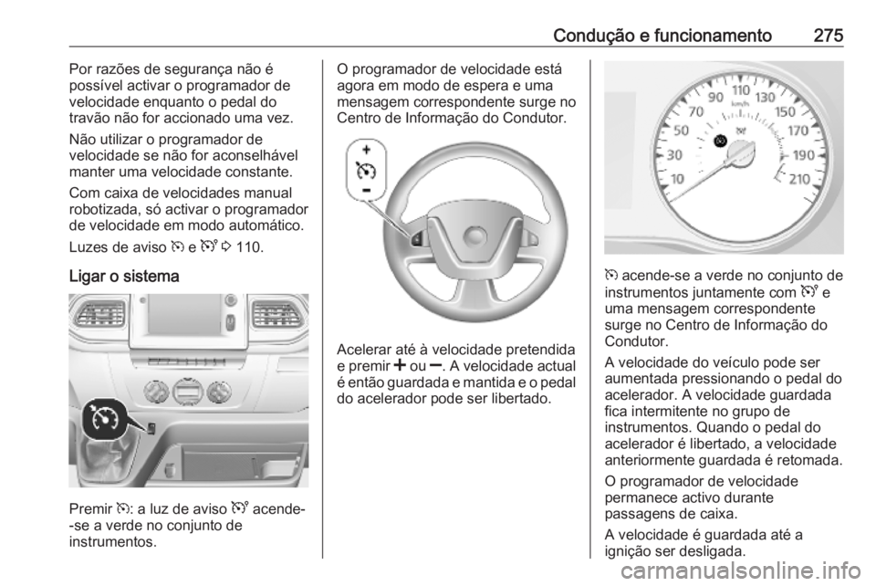 OPEL MOVANO_B 2020 Manual de Instruções (in Portugues) Condução e funcionamento275Por razões de segurança não é
possível activar o programador de
velocidade enquanto o pedal do
travão não for accionado uma vez.
Não utilizar o programador de
velo OPEL MOVANO_B 2020 Manual de Instruções (in Portugues) Condução e funcionamento275Por razões de segurança não é
possível activar o programador de
velocidade enquanto o pedal do
travão não for accionado uma vez.
Não utilizar o programador de
velo