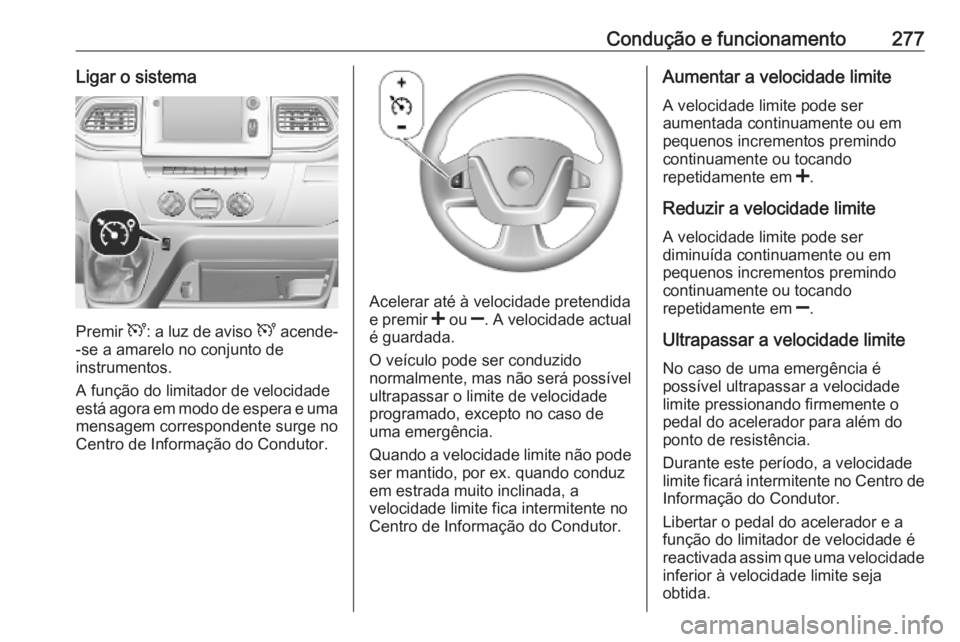 OPEL MOVANO_B 2020 Manual de Instruções (in Portugues) Condução e funcionamento277Ligar o sistema
Premir U: a luz de aviso U acende-
-se a amarelo no conjunto de
instrumentos.
A função do limitador de velocidade
está agora em modo de espera e uma me OPEL MOVANO_B 2020 Manual de Instruções (in Portugues) Condução e funcionamento277Ligar o sistema
Premir U: a luz de aviso U acende-
-se a amarelo no conjunto de
instrumentos.
A função do limitador de velocidade
está agora em modo de espera e uma me