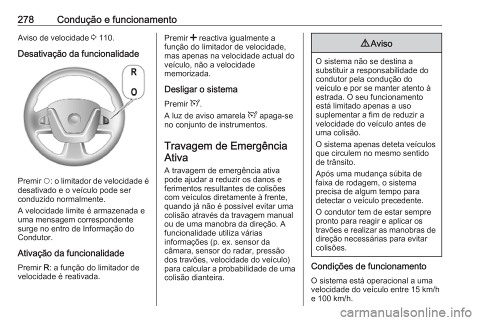 OPEL MOVANO_B 2020 Manual de Instruções (in Portugues) 278Condução e funcionamentoAviso de velocidade 3 110.
Desativação da funcionalidade
Premir $: o limitador de velocidade é
desativado e o veículo pode ser
conduzido normalmente.
A velocidade lim OPEL MOVANO_B 2020 Manual de Instruções (in Portugues) 278Condução e funcionamentoAviso de velocidade 3 110.
Desativação da funcionalidade
Premir $: o limitador de velocidade é
desativado e o veículo pode ser
conduzido normalmente.
A velocidade lim