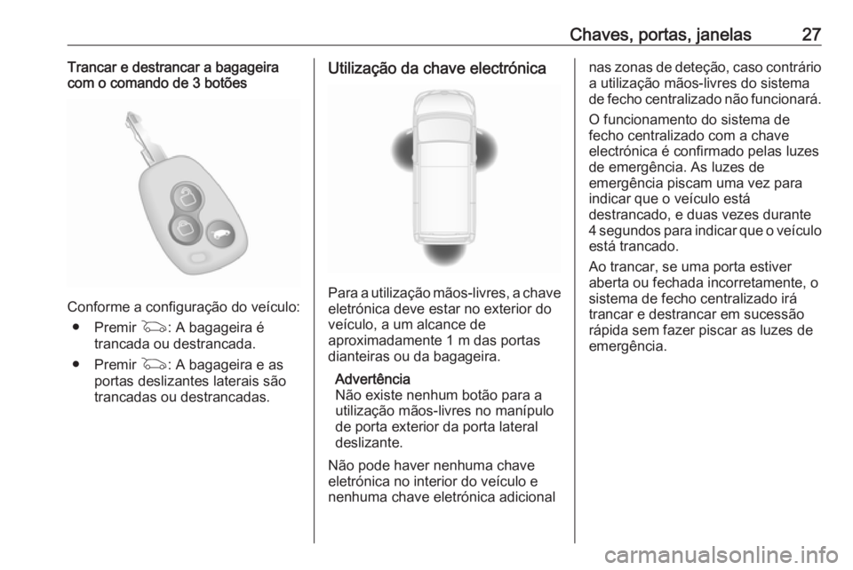 OPEL MOVANO_B 2020  Manual de Instruções (in Portugues) Chaves, portas, janelas27Trancar e destrancar a bagageira
com o comando de 3 botões
Conforme a configuração do veículo:
● Premir  G: A bagageira é
trancada ou destrancada.
● Premir  G: A baga