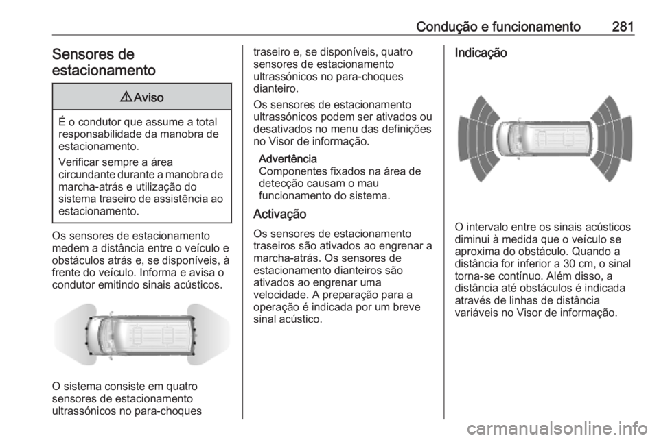 OPEL MOVANO_B 2020 Manual de Instruções (in Portugues) Condução e funcionamento281Sensores de
estacionamento9 Aviso
É o condutor que assume a total
responsabilidade da manobra de
estacionamento.
Verificar sempre a área
circundante durante a manobra de OPEL MOVANO_B 2020 Manual de Instruções (in Portugues) Condução e funcionamento281Sensores de
estacionamento9 Aviso
É o condutor que assume a total
responsabilidade da manobra de
estacionamento.
Verificar sempre a área
circundante durante a manobra de