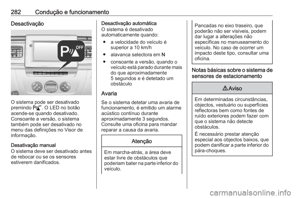 OPEL MOVANO_B 2020 Manual de Instruções (in Portugues) 282Condução e funcionamentoDesactivação
O sistema pode ser desativado
premindo =. O LED no botão
acende-se quando desativado.
Consoante a versão, o sistema
também pode ser desativado no
menu d OPEL MOVANO_B 2020 Manual de Instruções (in Portugues) 282Condução e funcionamentoDesactivação
O sistema pode ser desativado
premindo =. O LED no botão
acende-se quando desativado.
Consoante a versão, o sistema
também pode ser desativado no
menu d