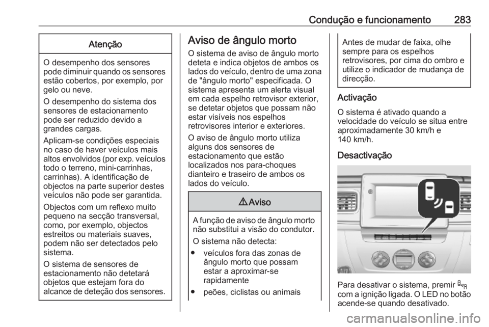 OPEL MOVANO_B 2020 Manual de Instruções (in Portugues) Condução e funcionamento283Atenção
O desempenho dos sensores
pode diminuir quando os sensores estão cobertos, por exemplo, por
gelo ou neve.
O desempenho do sistema dos
sensores de estacionamento OPEL MOVANO_B 2020 Manual de Instruções (in Portugues) Condução e funcionamento283Atenção
O desempenho dos sensores
pode diminuir quando os sensores estão cobertos, por exemplo, por
gelo ou neve.
O desempenho do sistema dos
sensores de estacionamento