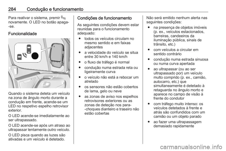 OPEL MOVANO_B 2020 Manual de Instruções (in Portugues) 284Condução e funcionamentoPara reativar o sistema, premir .
novamente. O LED no botão apaga-
-se.
Funcionalidade
Quando o sistema deteta um veículo
na zona de ângulo morto durante a condução e OPEL MOVANO_B 2020 Manual de Instruções (in Portugues) 284Condução e funcionamentoPara reativar o sistema, premir .
novamente. O LED no botão apaga-
-se.
Funcionalidade
Quando o sistema deteta um veículo
na zona de ângulo morto durante a condução e