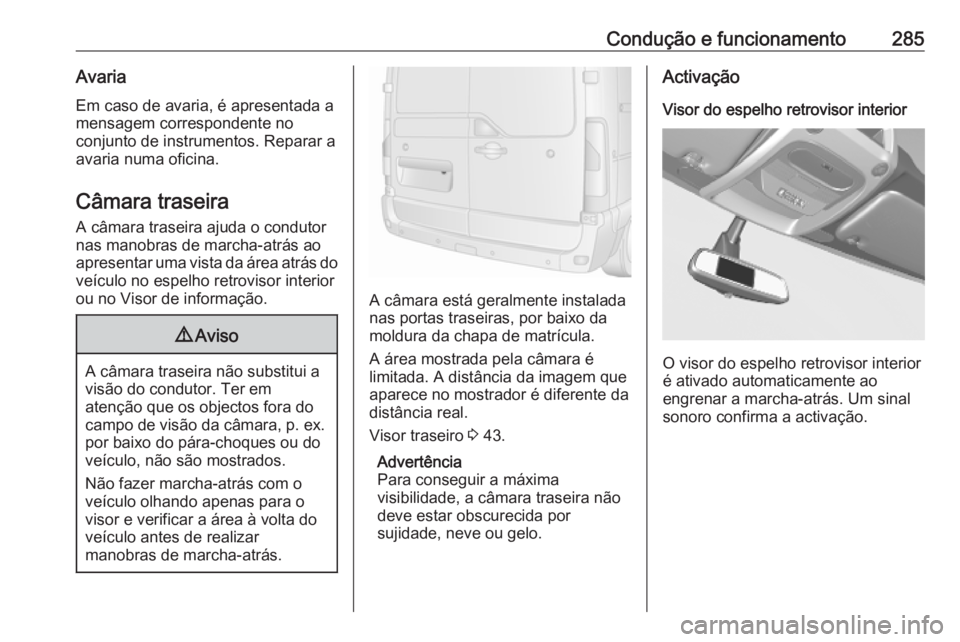 OPEL MOVANO_B 2020 Manual de Instruções (in Portugues) Condução e funcionamento285Avaria
Em caso de avaria, é apresentada a
mensagem correspondente no
conjunto de instrumentos. Reparar a
avaria numa oficina.
Câmara traseira A câmara traseira ajuda o OPEL MOVANO_B 2020 Manual de Instruções (in Portugues) Condução e funcionamento285Avaria
Em caso de avaria, é apresentada a
mensagem correspondente no
conjunto de instrumentos. Reparar a
avaria numa oficina.
Câmara traseira A câmara traseira ajuda o