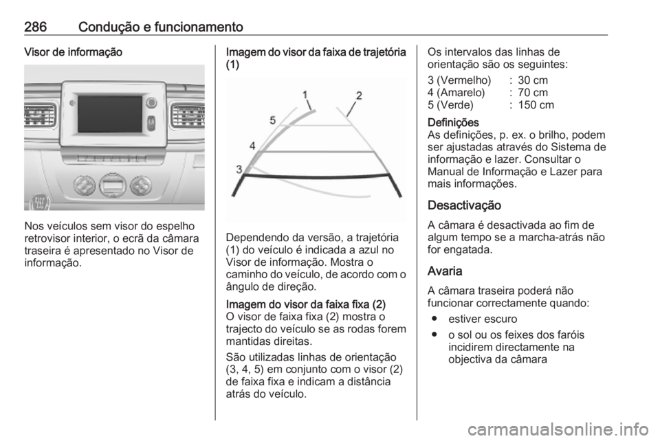 OPEL MOVANO_B 2020 Manual de Instruções (in Portugues) 286Condução e funcionamentoVisor de informação
Nos veículos sem visor do espelho
retrovisor interior, o ecrã da câmara traseira é apresentado no Visor de
informação.
Imagem do visor da faixa OPEL MOVANO_B 2020 Manual de Instruções (in Portugues) 286Condução e funcionamentoVisor de informação
Nos veículos sem visor do espelho
retrovisor interior, o ecrã da câmara traseira é apresentado no Visor de
informação.
Imagem do visor da faixa