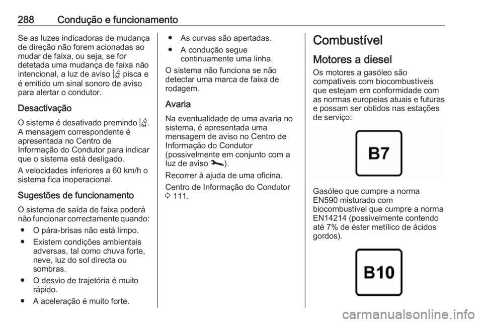 OPEL MOVANO_B 2020 Manual de Instruções (in Portugues) 288Condução e funcionamentoSe as luzes indicadoras de mudança
de direção não forem acionadas ao
mudar de faixa, ou seja, se for
detetada uma mudança de faixa não
intencional, a luz de aviso Q OPEL MOVANO_B 2020 Manual de Instruções (in Portugues) 288Condução e funcionamentoSe as luzes indicadoras de mudança
de direção não forem acionadas ao
mudar de faixa, ou seja, se for
detetada uma mudança de faixa não
intencional, a luz de aviso Q
