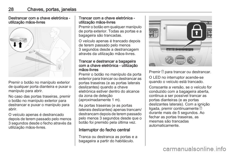 OPEL MOVANO_B 2020  Manual de Instruções (in Portugues) 28Chaves, portas, janelasDestrancar com a chave eletrónica -
utilização mãos-livres
Premir o botão no manípulo exterior
de qualquer porta dianteira e puxar o
manípulo para abrir.
No caso das po