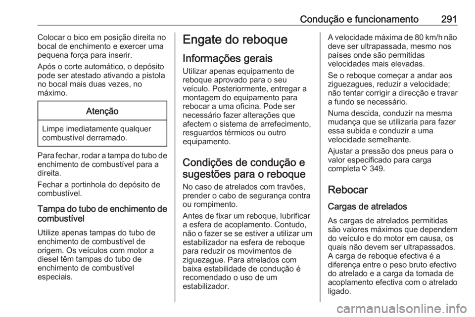 OPEL MOVANO_B 2020 Manual de Instruções (in Portugues) Condução e funcionamento291Colocar o bico em posição direita nobocal de enchimento e exercer uma
pequena força para inserir.
Após o corte automático, o depósito
pode ser atestado ativando a pi OPEL MOVANO_B 2020 Manual de Instruções (in Portugues) Condução e funcionamento291Colocar o bico em posição direita nobocal de enchimento e exercer uma
pequena força para inserir.
Após o corte automático, o depósito
pode ser atestado ativando a pi