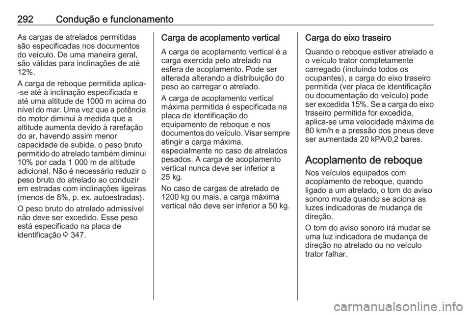 OPEL MOVANO_B 2020 Manual de Instruções (in Portugues) 292Condução e funcionamentoAs cargas de atrelados permitidas
são especificadas nos documentos
do veículo. De uma maneira geral,
são válidas para inclinações de até
12%.
A carga de reboque per OPEL MOVANO_B 2020 Manual de Instruções (in Portugues) 292Condução e funcionamentoAs cargas de atrelados permitidas
são especificadas nos documentos
do veículo. De uma maneira geral,
são válidas para inclinações de até
12%.
A carga de reboque per