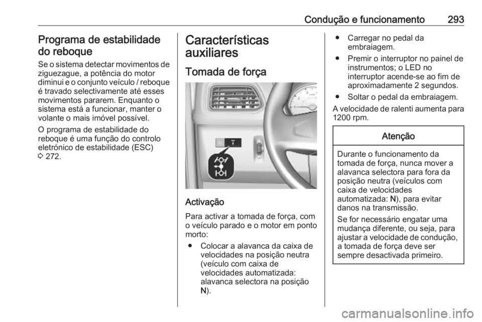OPEL MOVANO_B 2020 Manual de Instruções (in Portugues) Condução e funcionamento293Programa de estabilidade
do reboque
Se o sistema detectar movimentos de
ziguezague, a potência do motor
diminui e o conjunto veículo / reboque
é travado selectivamente OPEL MOVANO_B 2020 Manual de Instruções (in Portugues) Condução e funcionamento293Programa de estabilidade
do reboque
Se o sistema detectar movimentos de
ziguezague, a potência do motor
diminui e o conjunto veículo / reboque
é travado selectivamente