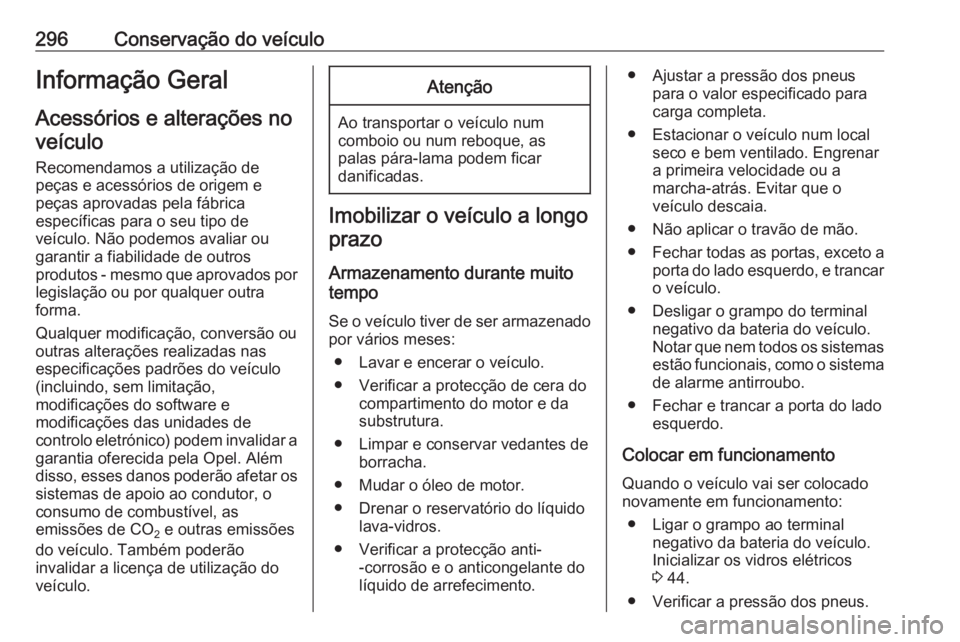 OPEL MOVANO_B 2020 Manual de Instruções (in Portugues) 296Conservação do veículoInformação Geral
Acessórios e alterações no veículo
Recomendamos a utilização de peças e acessórios de origem e
peças aprovadas pela fábrica
específicas para o OPEL MOVANO_B 2020 Manual de Instruções (in Portugues) 296Conservação do veículoInformação Geral
Acessórios e alterações no veículo
Recomendamos a utilização de peças e acessórios de origem e
peças aprovadas pela fábrica
específicas para o