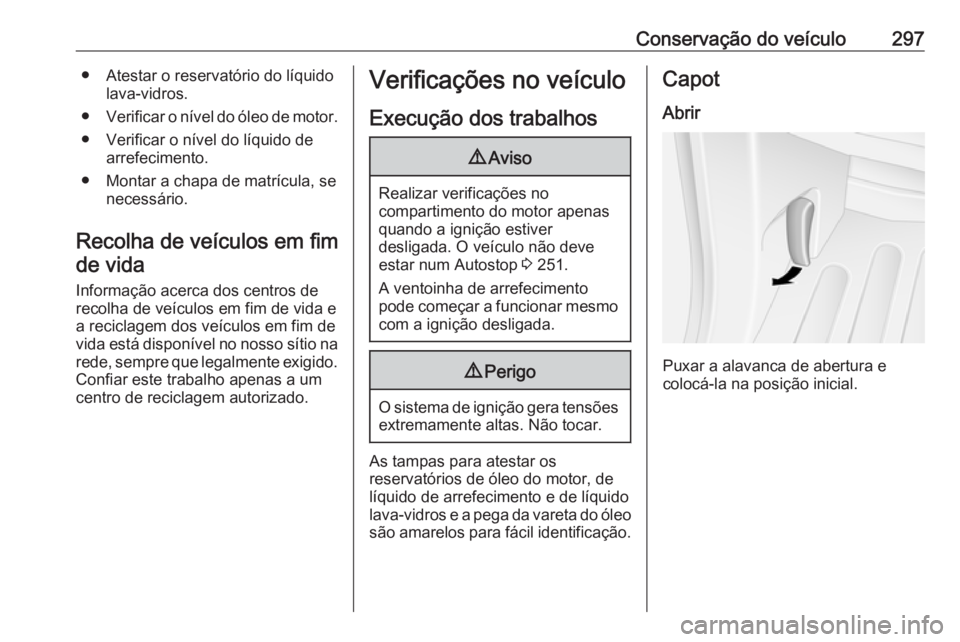 OPEL MOVANO_B 2020 Manual de Instruções (in Portugues) Conservação do veículo297● Atestar o reservatório do líquidolava-vidros.
● Verificar o nível do óleo de motor.
● Verificar o nível do líquido de arrefecimento.
● Montar a chapa de mat OPEL MOVANO_B 2020 Manual de Instruções (in Portugues) Conservação do veículo297● Atestar o reservatório do líquidolava-vidros.
● Verificar o nível do óleo de motor.
● Verificar o nível do líquido de arrefecimento.
● Montar a chapa de mat