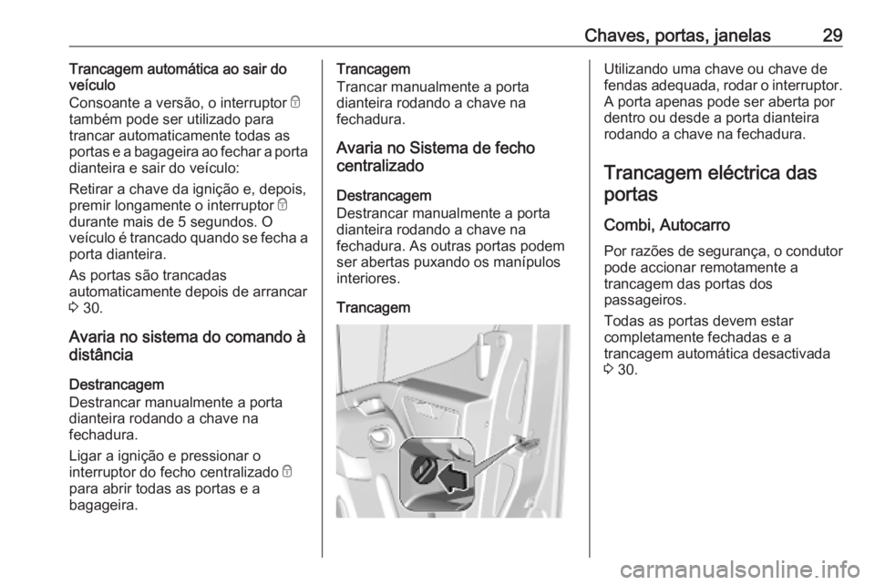 OPEL MOVANO_B 2020 Manual de Instruções (in Portugues) Chaves, portas, janelas29Trancagem automática ao sair do
veículo
Consoante a versão, o interruptor e
também pode ser utilizado para
trancar automaticamente todas as
portas e a bagageira ao fechar OPEL MOVANO_B 2020 Manual de Instruções (in Portugues) Chaves, portas, janelas29Trancagem automática ao sair do
veículo
Consoante a versão, o interruptor e
também pode ser utilizado para
trancar automaticamente todas as
portas e a bagageira ao fechar
