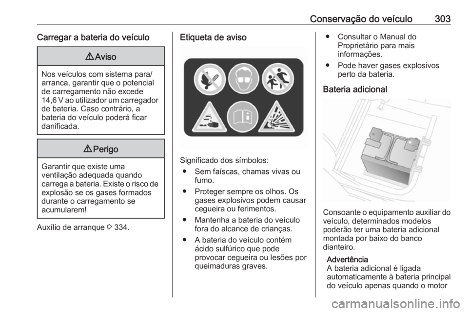 OPEL MOVANO_B 2020 Manual de Instruções (in Portugues) Conservação do veículo303Carregar a bateria do veículo9Aviso
Nos veículos com sistema para/
arranca, garantir que o potencial
de carregamento não excede
14,6 V ao utilizador um carregador de bat OPEL MOVANO_B 2020 Manual de Instruções (in Portugues) Conservação do veículo303Carregar a bateria do veículo9Aviso
Nos veículos com sistema para/
arranca, garantir que o potencial
de carregamento não excede
14,6 V ao utilizador um carregador de bat