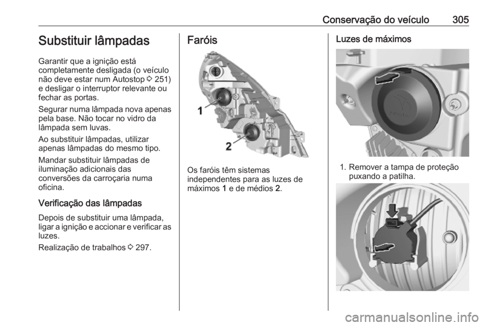 OPEL MOVANO_B 2020 Manual de Instruções (in Portugues) Conservação do veículo305Substituir lâmpadas
Garantir que a ignição está
completamente desligada (o veículo não deve estar num Autostop 3 251)
e desligar o interruptor relevante ou
fechar as OPEL MOVANO_B 2020 Manual de Instruções (in Portugues) Conservação do veículo305Substituir lâmpadas
Garantir que a ignição está
completamente desligada (o veículo não deve estar num Autostop 3 251)
e desligar o interruptor relevante ou
fechar as