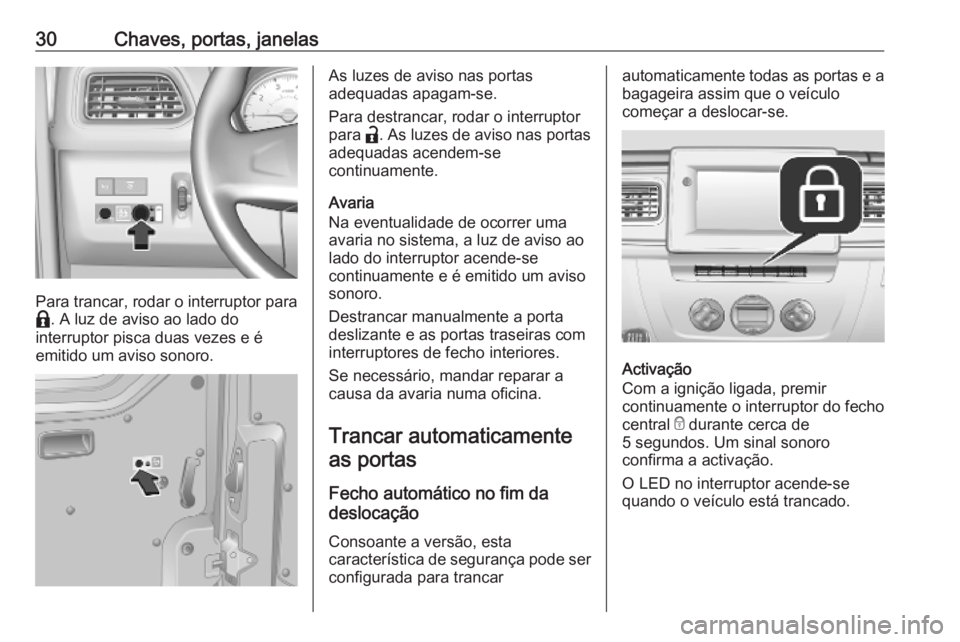 OPEL MOVANO_B 2020 Manual de Instruções (in Portugues) 30Chaves, portas, janelas
Para trancar, rodar o interruptor para
b . A luz de aviso ao lado do
interruptor pisca duas vezes e é
emitido um aviso sonoro.
As luzes de aviso nas portas
adequadas apagam- OPEL MOVANO_B 2020 Manual de Instruções (in Portugues) 30Chaves, portas, janelas
Para trancar, rodar o interruptor para
b . A luz de aviso ao lado do
interruptor pisca duas vezes e é
emitido um aviso sonoro.
As luzes de aviso nas portas
adequadas apagam-