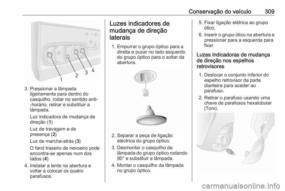OPEL MOVANO_B 2020 Manual de Instruções (in Portugues) Conservação do veículo309
3. Pressionar a lâmpadaligeiramente para dentro do
casquilho, rodar no sentido anti-
-horário, retirar e substituir a
lâmpada.
Luz indicadora de mudança de
direção ( OPEL MOVANO_B 2020 Manual de Instruções (in Portugues) Conservação do veículo309
3. Pressionar a lâmpadaligeiramente para dentro do
casquilho, rodar no sentido anti-
-horário, retirar e substituir a
lâmpada.
Luz indicadora de mudança de
direção (