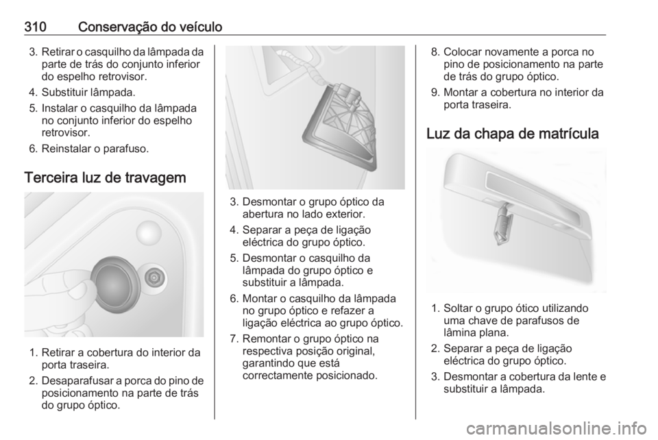 OPEL MOVANO_B 2020 Manual de Instruções (in Portugues) 310Conservação do veículo3.Retirar o casquilho da lâmpada da
parte de trás do conjunto inferior
do espelho retrovisor.
4. Substituir lâmpada.
5. Instalar o casquilho da lâmpada no conjunto infe OPEL MOVANO_B 2020 Manual de Instruções (in Portugues) 310Conservação do veículo3.Retirar o casquilho da lâmpada da
parte de trás do conjunto inferior
do espelho retrovisor.
4. Substituir lâmpada.
5. Instalar o casquilho da lâmpada no conjunto infe