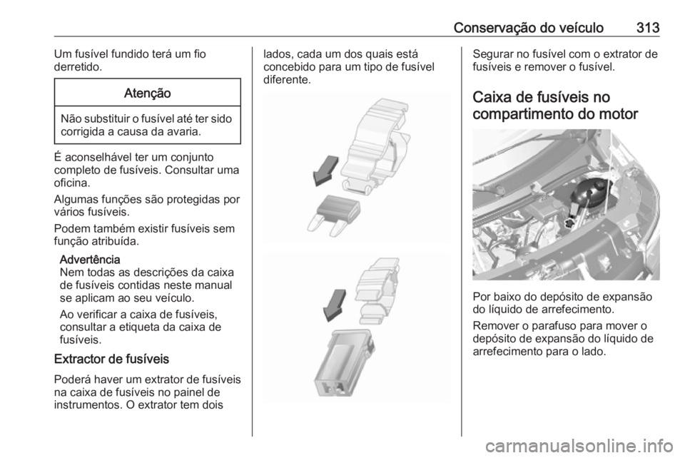 OPEL MOVANO_B 2020 Manual de Instruções (in Portugues) Conservação do veículo313Um fusível fundido terá um fio
derretido.Atenção
Não substituir o fusível até ter sido corrigida a causa da avaria.
É aconselhável ter um conjunto
completo de fus OPEL MOVANO_B 2020 Manual de Instruções (in Portugues) Conservação do veículo313Um fusível fundido terá um fio
derretido.Atenção
Não substituir o fusível até ter sido corrigida a causa da avaria.
É aconselhável ter um conjunto
completo de fus