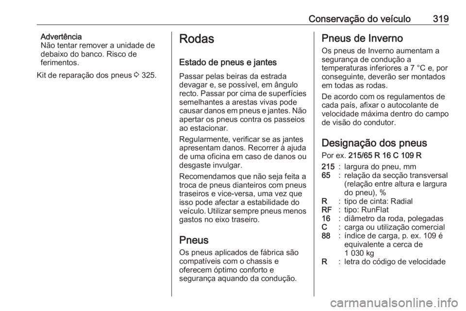 OPEL MOVANO_B 2020 Manual de Instruções (in Portugues) Conservação do veículo319Advertência
Não tentar remover a unidade de
debaixo do banco. Risco de
ferimentos.
Kit de reparação dos pneus 3 325.Rodas
Estado de pneus e jantes
Passar pelas beiras OPEL MOVANO_B 2020 Manual de Instruções (in Portugues) Conservação do veículo319Advertência
Não tentar remover a unidade de
debaixo do banco. Risco de
ferimentos.
Kit de reparação dos pneus 3 325.Rodas
Estado de pneus e jantes
Passar pelas beiras