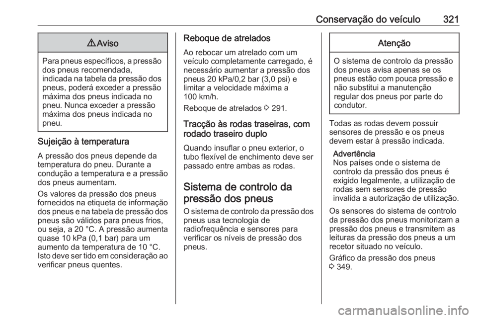 OPEL MOVANO_B 2020 Manual de Instruções (in Portugues) Conservação do veículo3219Aviso
Para pneus específicos, a pressão
dos pneus recomendada,
indicada na tabela da pressão dos
pneus, poderá exceder a pressão
máxima dos pneus indicada no
pneu. N OPEL MOVANO_B 2020 Manual de Instruções (in Portugues) Conservação do veículo3219Aviso
Para pneus específicos, a pressão
dos pneus recomendada,
indicada na tabela da pressão dos
pneus, poderá exceder a pressão
máxima dos pneus indicada no
pneu. N