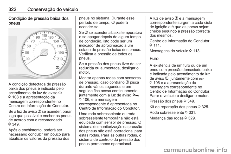 OPEL MOVANO_B 2020 Manual de Instruções (in Portugues) 322Conservação do veículoCondição de pressão baixa dos
pneus
A condição detectada de pressão
baixa dos pneus é indicada pelo
acendimento da luz de aviso w
3 108 e a apresentação da
mensa OPEL MOVANO_B 2020 Manual de Instruções (in Portugues) 322Conservação do veículoCondição de pressão baixa dos
pneus
A condição detectada de pressão
baixa dos pneus é indicada pelo
acendimento da luz de aviso w
3 108 e a apresentação da
mensa