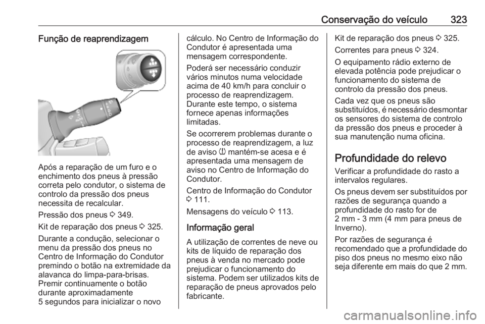 OPEL MOVANO_B 2020 Manual de Instruções (in Portugues) Conservação do veículo323Função de reaprendizagem
Após a reparação de um furo e o
enchimento dos pneus à pressão
correta pelo condutor, o sistema de
controlo da pressão dos pneus
necessita OPEL MOVANO_B 2020 Manual de Instruções (in Portugues) Conservação do veículo323Função de reaprendizagem
Após a reparação de um furo e o
enchimento dos pneus à pressão
correta pelo condutor, o sistema de
controlo da pressão dos pneus
necessita