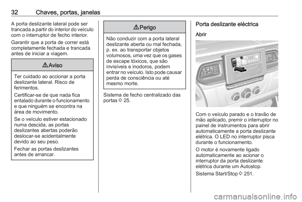 OPEL MOVANO_B 2020 Manual de Instruções (in Portugues) 32Chaves, portas, janelasA porta deslizante lateral pode ser
trancada a partir do interior do veículo com o interruptor de fecho interior.
Garantir que a porta de correr está
completamente fechada e OPEL MOVANO_B 2020 Manual de Instruções (in Portugues) 32Chaves, portas, janelasA porta deslizante lateral pode ser
trancada a partir do interior do veículo com o interruptor de fecho interior.
Garantir que a porta de correr está
completamente fechada e