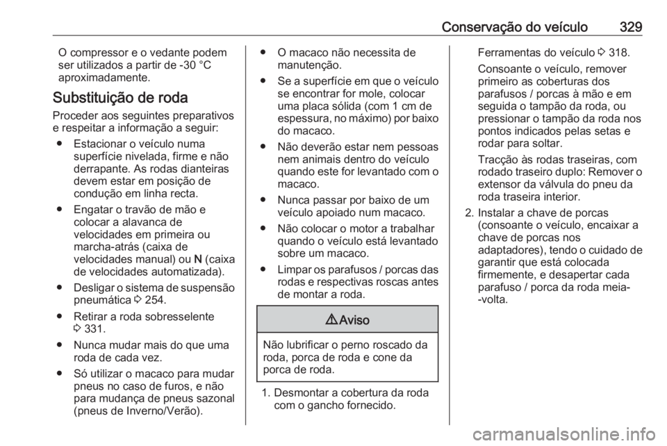 OPEL MOVANO_B 2020 Manual de Instruções (in Portugues) Conservação do veículo329O compressor e o vedante podem
ser utilizados a partir de -30 °C
aproximadamente.
Substituição de roda
Proceder aos seguintes preparativos
e respeitar a informação a s OPEL MOVANO_B 2020 Manual de Instruções (in Portugues) Conservação do veículo329O compressor e o vedante podem
ser utilizados a partir de -30 °C
aproximadamente.
Substituição de roda
Proceder aos seguintes preparativos
e respeitar a informação a s