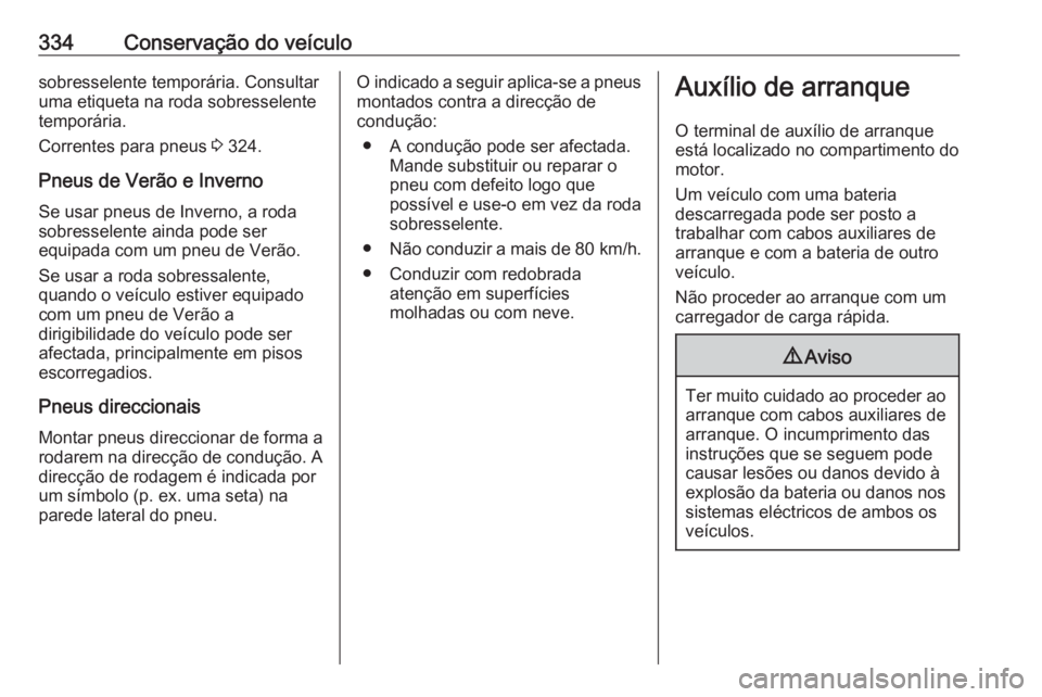 OPEL MOVANO_B 2020 Manual de Instruções (in Portugues) 334Conservação do veículosobresselente temporária. Consultar
uma etiqueta na roda sobresselente
temporária.
Correntes para pneus 3 324.
Pneus de Verão e Inverno
Se usar pneus de Inverno, a roda OPEL MOVANO_B 2020 Manual de Instruções (in Portugues) 334Conservação do veículosobresselente temporária. Consultar
uma etiqueta na roda sobresselente
temporária.
Correntes para pneus 3 324.
Pneus de Verão e Inverno
Se usar pneus de Inverno, a roda
