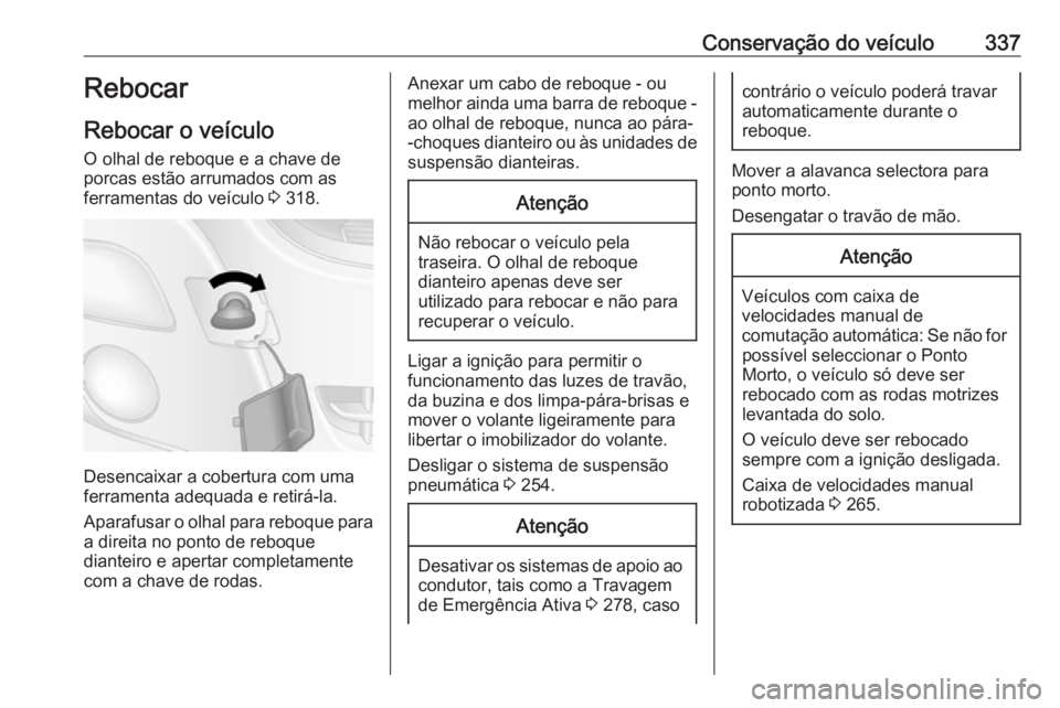 OPEL MOVANO_B 2020 Manual de Instruções (in Portugues) Conservação do veículo337Rebocar
Rebocar o veículo
O olhal de reboque e a chave de
porcas estão arrumados com as
ferramentas do veículo 3 318.
Desencaixar a cobertura com uma
ferramenta adequad OPEL MOVANO_B 2020 Manual de Instruções (in Portugues) Conservação do veículo337Rebocar
Rebocar o veículo
O olhal de reboque e a chave de
porcas estão arrumados com as
ferramentas do veículo 3 318.
Desencaixar a cobertura com uma
ferramenta adequad