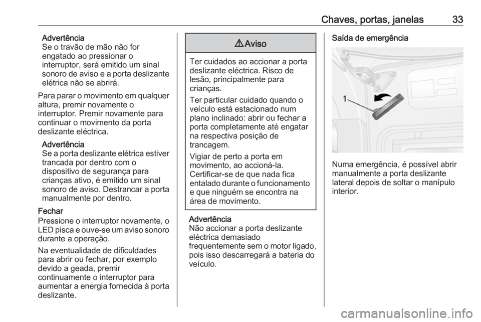 OPEL MOVANO_B 2020 Manual de Instruções (in Portugues) Chaves, portas, janelas33Advertência
Se o travão de mão não for
engatado ao pressionar o
interruptor, será emitido um sinal
sonoro de aviso e a porta deslizante
elétrica não se abrirá.
Para pa OPEL MOVANO_B 2020 Manual de Instruções (in Portugues) Chaves, portas, janelas33Advertência
Se o travão de mão não for
engatado ao pressionar o
interruptor, será emitido um sinal
sonoro de aviso e a porta deslizante
elétrica não se abrirá.
Para pa