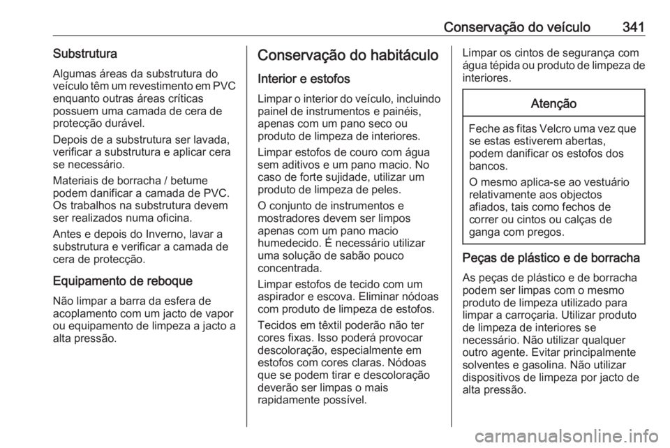 OPEL MOVANO_B 2020 Manual de Instruções (in Portugues) Conservação do veículo341SubstruturaAlgumas áreas da substrutura do
veículo têm um revestimento em PVC enquanto outras áreas críticas
possuem uma camada de cera de
protecção durável.
Depois OPEL MOVANO_B 2020 Manual de Instruções (in Portugues) Conservação do veículo341SubstruturaAlgumas áreas da substrutura do
veículo têm um revestimento em PVC enquanto outras áreas críticas
possuem uma camada de cera de
protecção durável.
Depois