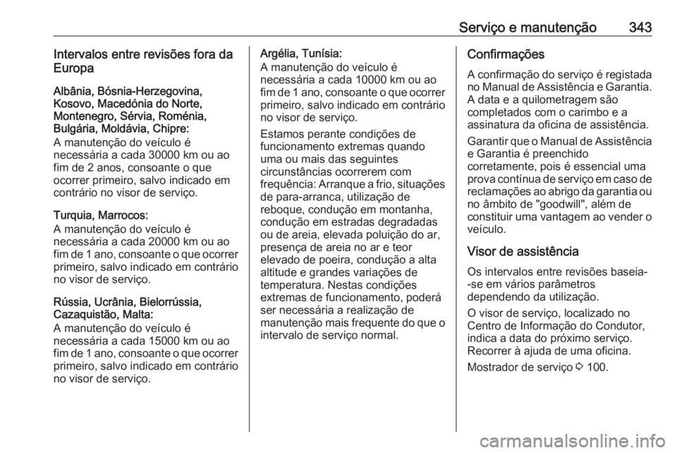 OPEL MOVANO_B 2020 Manual de Instruções (in Portugues) Serviço e manutenção343Intervalos entre revisões fora da
Europa
Albânia, Bósnia-Herzegovina,
Kosovo, Macedónia do Norte,
Montenegro, Sérvia, Roménia,
Bulgária, Moldávia, Chipre:
A manutenç OPEL MOVANO_B 2020 Manual de Instruções (in Portugues) Serviço e manutenção343Intervalos entre revisões fora da
Europa
Albânia, Bósnia-Herzegovina,
Kosovo, Macedónia do Norte,
Montenegro, Sérvia, Roménia,
Bulgária, Moldávia, Chipre:
A manutenç