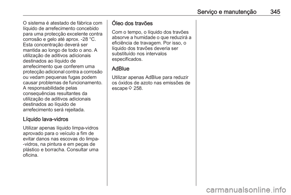 OPEL MOVANO_B 2020 Manual de Instruções (in Portugues) Serviço e manutenção345O sistema é atestado de fábrica com
líquido de arrefecimento concebido
para uma protecção excelente contra
corrosão e gelo até aprox. -28 °C.
Esta concentração deve OPEL MOVANO_B 2020 Manual de Instruções (in Portugues) Serviço e manutenção345O sistema é atestado de fábrica com
líquido de arrefecimento concebido
para uma protecção excelente contra
corrosão e gelo até aprox. -28 °C.
Esta concentração deve