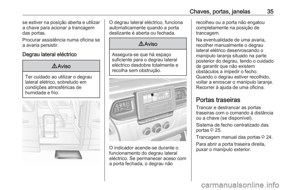 OPEL MOVANO_B 2020 Manual de Instruções (in Portugues) Chaves, portas, janelas35se estiver na posição aberta e utilizar
a chave para acionar a trancagem
das portas.
Procurar assistência numa oficina se
a avaria persistir.
Degrau lateral eléctrico9 Avi OPEL MOVANO_B 2020 Manual de Instruções (in Portugues) Chaves, portas, janelas35se estiver na posição aberta e utilizar
a chave para acionar a trancagem
das portas.
Procurar assistência numa oficina se
a avaria persistir.
Degrau lateral eléctrico9 Avi