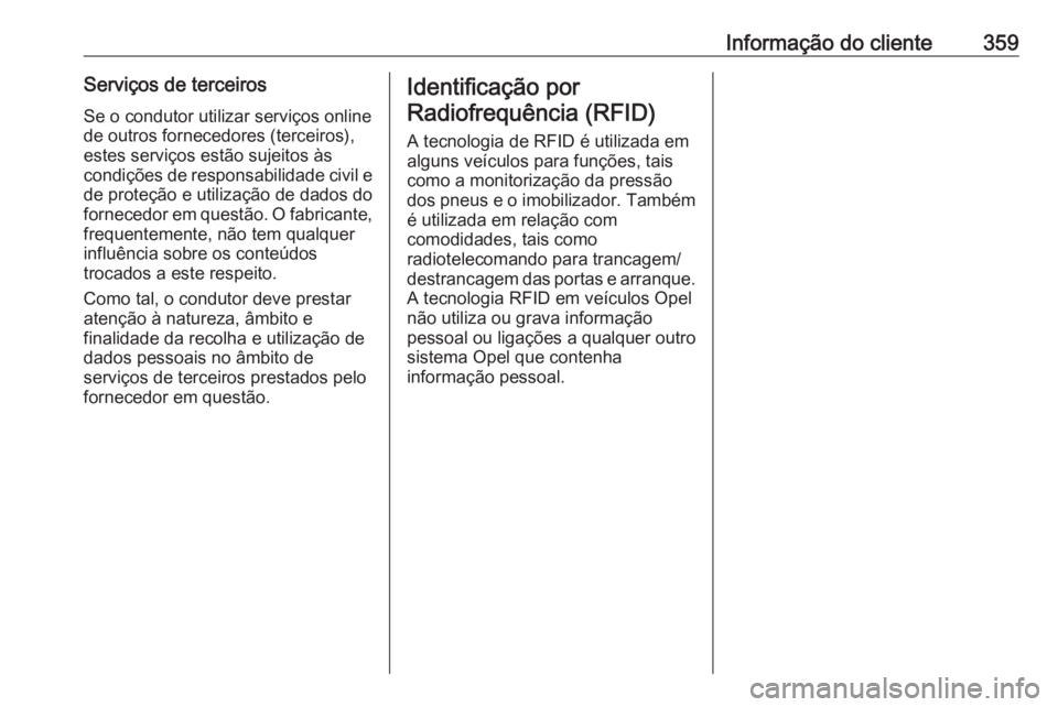 OPEL MOVANO_B 2020 Manual de Instruções (in Portugues) Informação do cliente359Serviços de terceirosSe o condutor utilizar serviços online
de outros fornecedores (terceiros),
estes serviços estão sujeitos às
condições de responsabilidade civil e
OPEL MOVANO_B 2020 Manual de Instruções (in Portugues) Informação do cliente359Serviços de terceirosSe o condutor utilizar serviços online
de outros fornecedores (terceiros),
estes serviços estão sujeitos às
condições de responsabilidade civil e